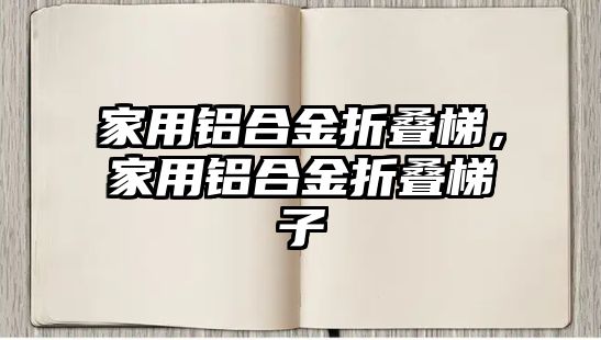 家用鋁合金折疊梯，家用鋁合金折疊梯子