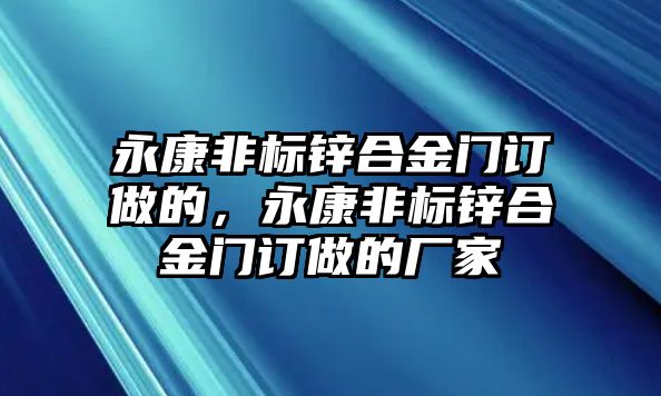 永康非標(biāo)鋅合金門訂做的，永康非標(biāo)鋅合金門訂做的廠家