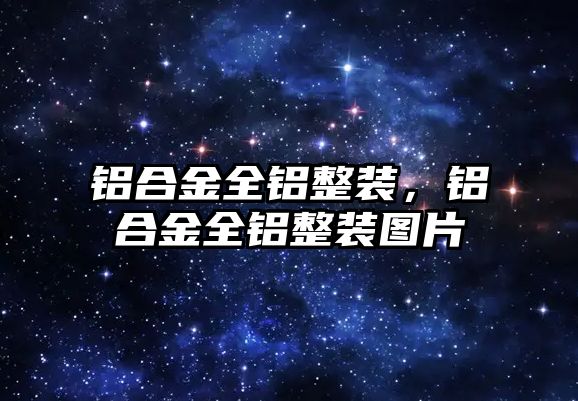 鋁合金全鋁整裝，鋁合金全鋁整裝圖片