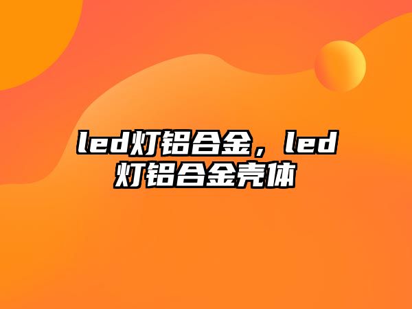 led燈鋁合金，led燈鋁合金殼體