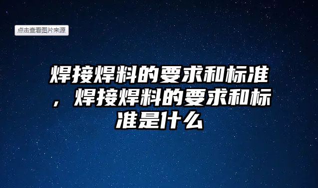 焊接焊料的要求和標(biāo)準(zhǔn)，焊接焊料的要求和標(biāo)準(zhǔn)是什么