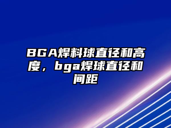 BGA焊料球直徑和高度，bga焊球直徑和間距