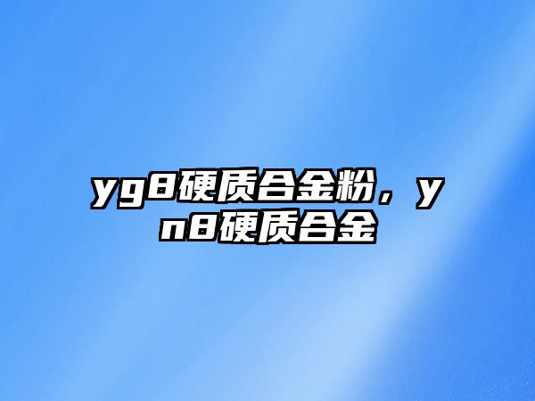 yg8硬質(zhì)合金粉，yn8硬質(zhì)合金