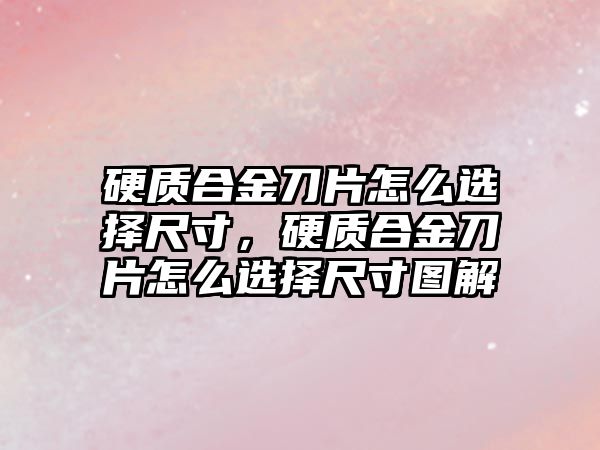 硬質(zhì)合金刀片怎么選擇尺寸，硬質(zhì)合金刀片怎么選擇尺寸圖解