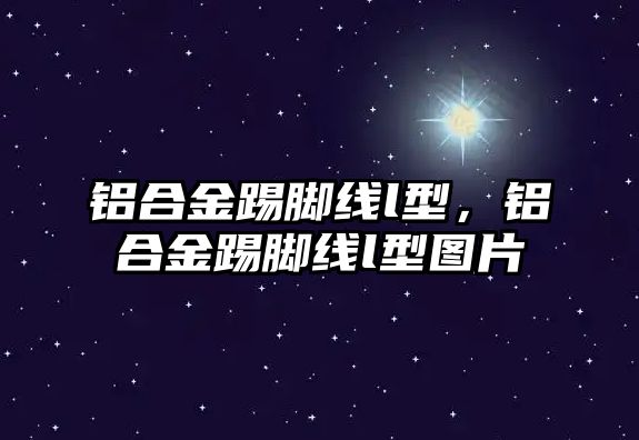 鋁合金踢腳線l型，鋁合金踢腳線l型圖片