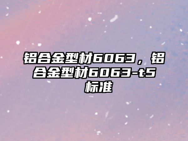 鋁合金型材6063，鋁合金型材6063-t5 標準