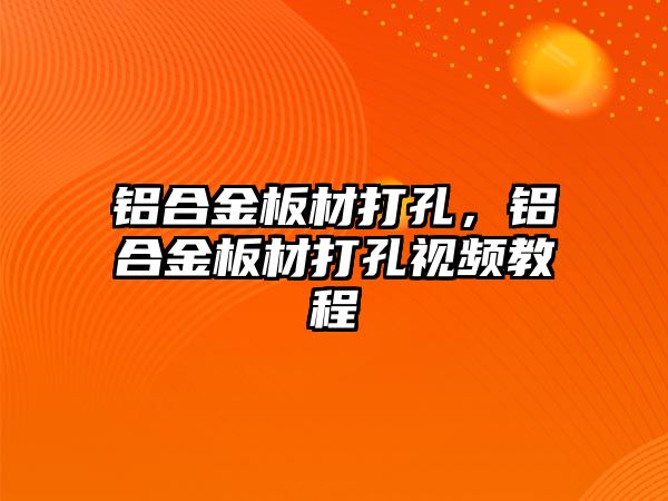 鋁合金板材打孔，鋁合金板材打孔視頻教程