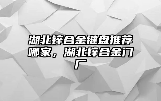 湖北鋅合金鍵盤推薦哪家，湖北鋅合金門廠