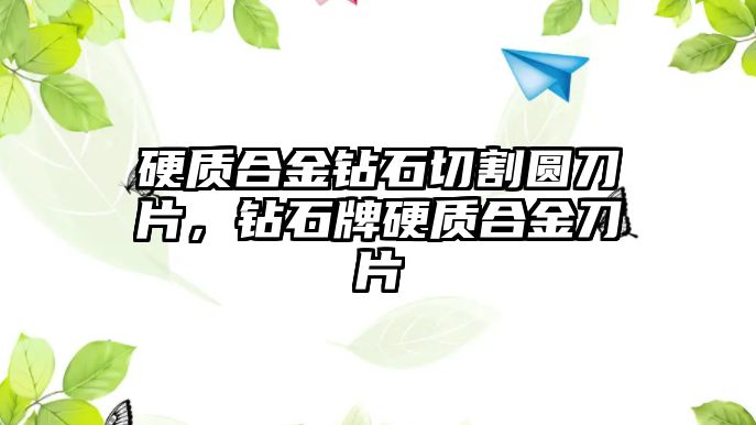 硬質(zhì)合金鉆石切割圓刀片，鉆石牌硬質(zhì)合金刀片