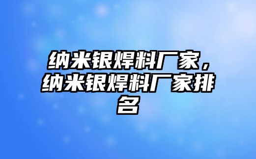 納米銀焊料廠家，納米銀焊料廠家排名