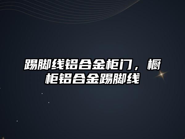 踢腳線鋁合金柜門，櫥柜鋁合金踢腳線