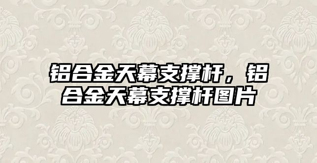 鋁合金天幕支撐桿，鋁合金天幕支撐桿圖片