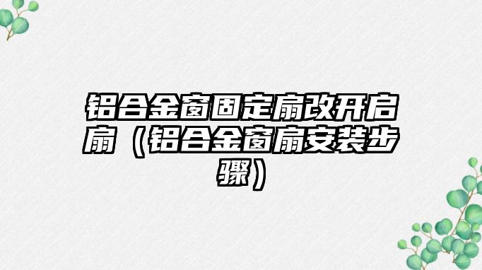 鋁合金窗固定扇改開啟扇（鋁合金窗扇安裝步驟）