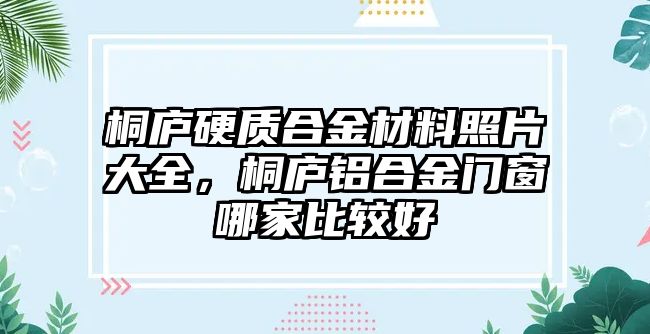 桐廬硬質(zhì)合金材料照片大全，桐廬鋁合金門窗哪家比較好