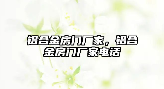 鋁合金房門廠家，鋁合金房門廠家電話