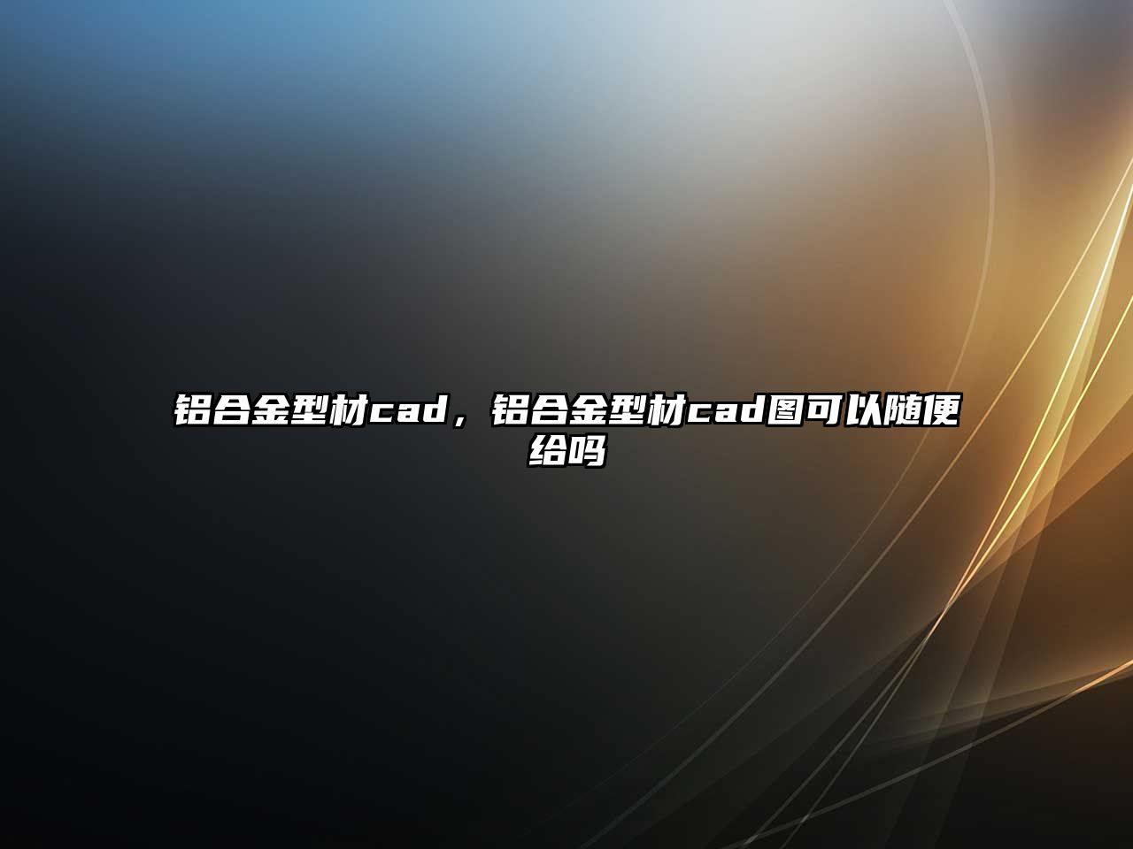 鋁合金型材cad，鋁合金型材cad圖可以隨便給嗎