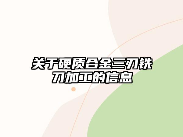 關(guān)于硬質(zhì)合金三刃銑刀加工的信息