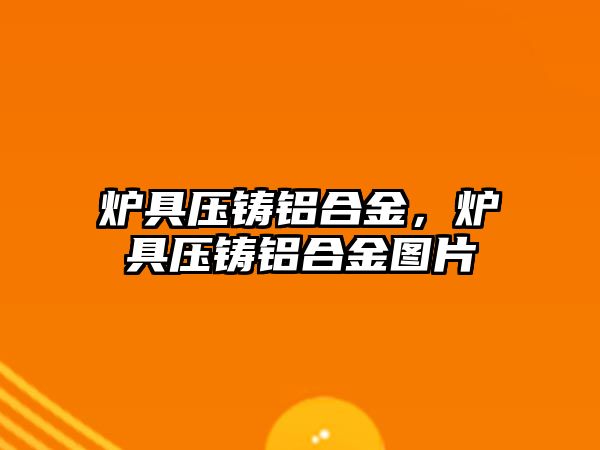 爐具壓鑄鋁合金，爐具壓鑄鋁合金圖片