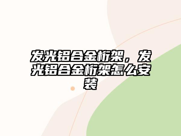 發(fā)光鋁合金桁架，發(fā)光鋁合金桁架怎么安裝