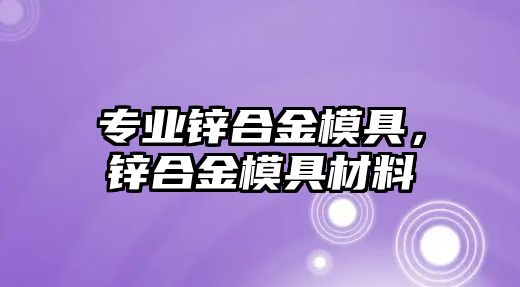 專業(yè)鋅合金模具，鋅合金模具材料