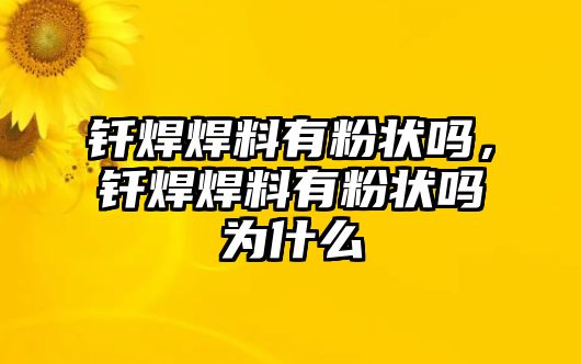 釬焊焊料有粉狀嗎，釬焊焊料有粉狀嗎為什么