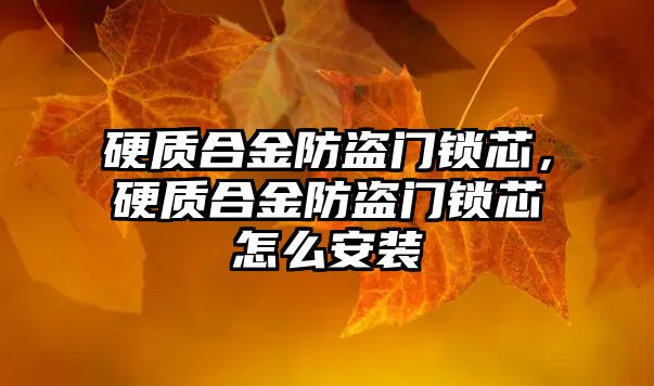 硬質(zhì)合金防盜門鎖芯，硬質(zhì)合金防盜門鎖芯怎么安裝