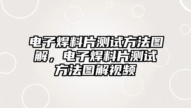 電子焊料片測試方法圖解，電子焊料片測試方法圖解視頻