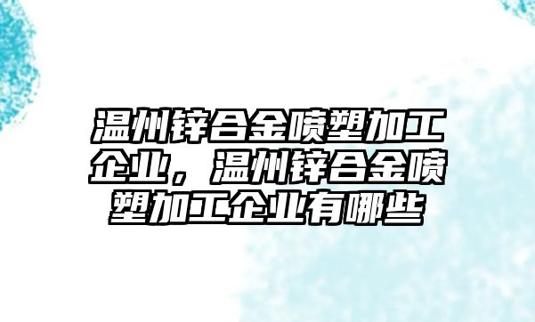 溫州鋅合金噴塑加工企業(yè)，溫州鋅合金噴塑加工企業(yè)有哪些