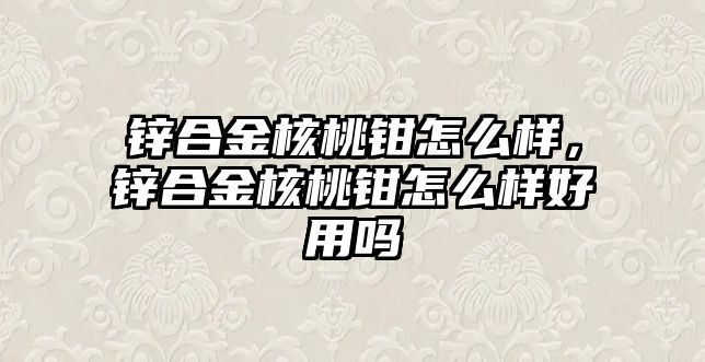 鋅合金核桃鉗怎么樣，鋅合金核桃鉗怎么樣好用嗎