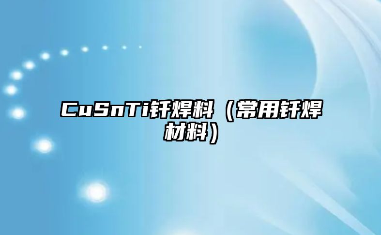 CuSnTi釬焊料（常用釬焊材料）