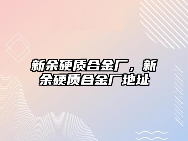 新余硬質(zhì)合金廠，新余硬質(zhì)合金廠地址