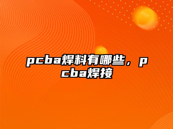 pcba焊料有哪些，pcba焊接