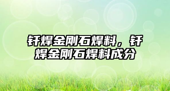 釬焊金剛石焊料，釬焊金剛石焊料成分