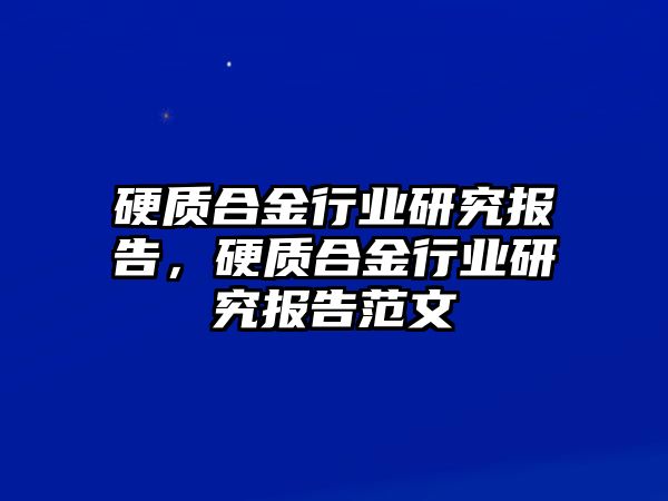 硬質(zhì)合金行業(yè)研究報(bào)告，硬質(zhì)合金行業(yè)研究報(bào)告范文