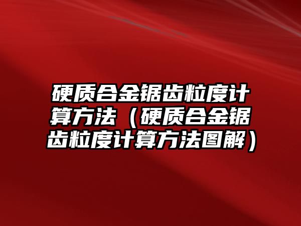 硬質(zhì)合金鋸齒粒度計算方法（硬質(zhì)合金鋸齒粒度計算方法圖解）