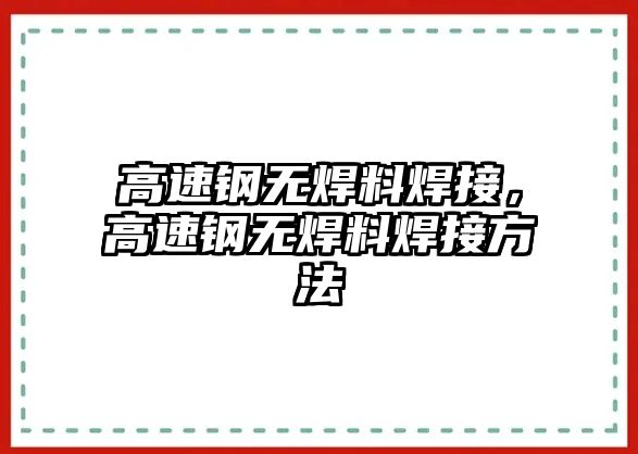 高速鋼無焊料焊接，高速鋼無焊料焊接方法