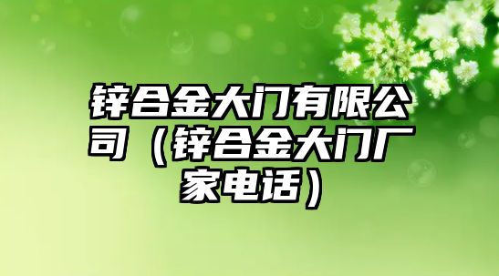 鋅合金大門有限公司（鋅合金大門廠家電話）