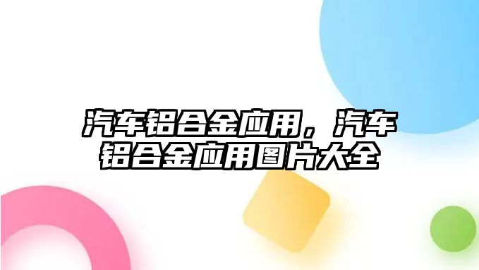 汽車鋁合金應用，汽車鋁合金應用圖片大全