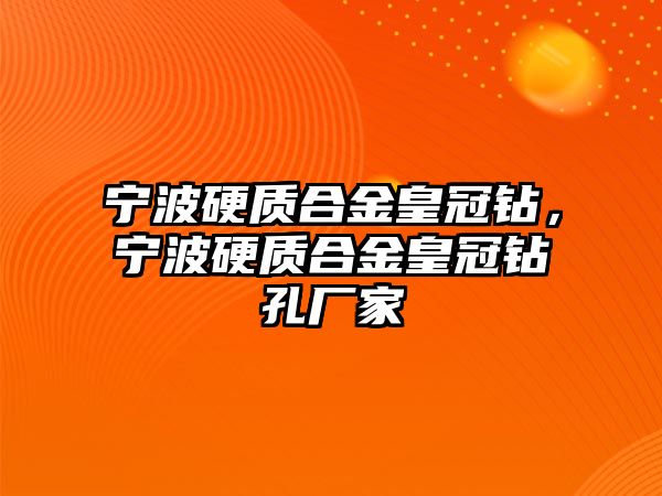 寧波硬質(zhì)合金皇冠鉆，寧波硬質(zhì)合金皇冠鉆孔廠家