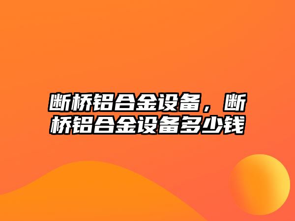 斷橋鋁合金設(shè)備，斷橋鋁合金設(shè)備多少錢