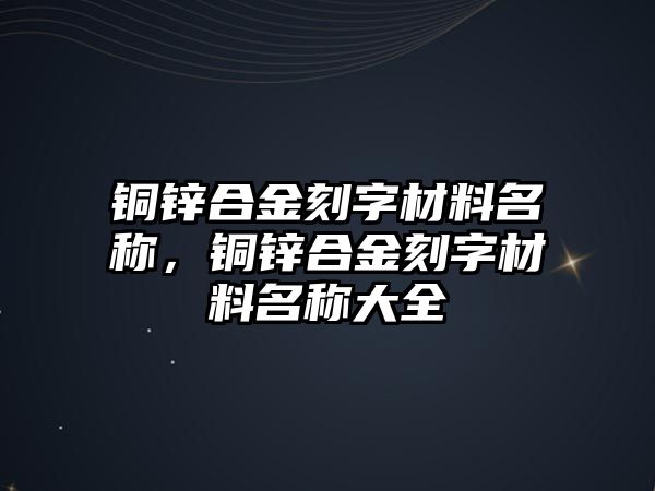 銅鋅合金刻字材料名稱，銅鋅合金刻字材料名稱大全