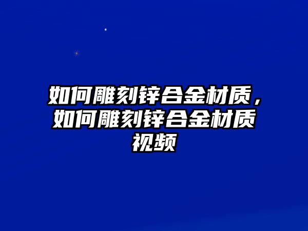 如何雕刻鋅合金材質(zhì)，如何雕刻鋅合金材質(zhì)視頻