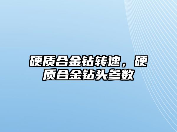 硬質(zhì)合金鉆轉(zhuǎn)速，硬質(zhì)合金鉆頭參數(shù)