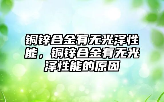 銅鋅合金有無光澤性能，銅鋅合金有無光澤性能的原因