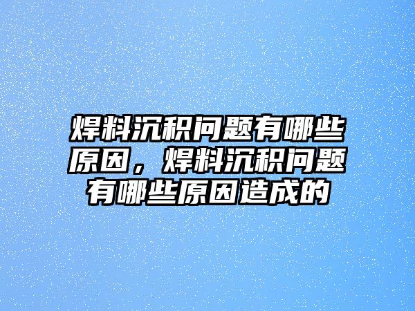 焊料沉積問題有哪些原因，焊料沉積問題有哪些原因造成的