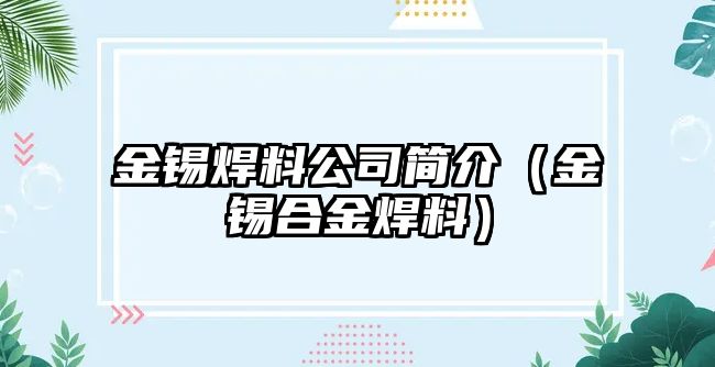 金錫焊料公司簡介（金錫合金焊料）