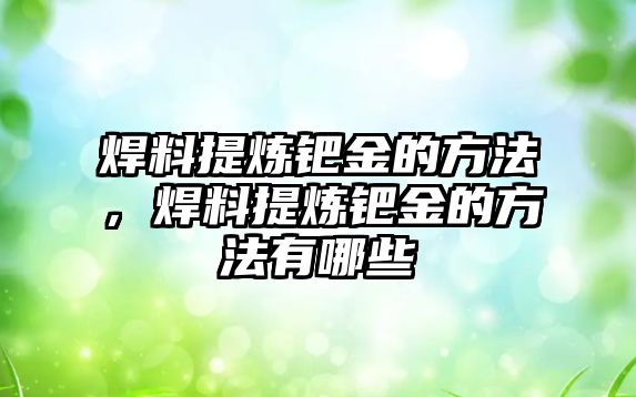 焊料提煉鈀金的方法，焊料提煉鈀金的方法有哪些