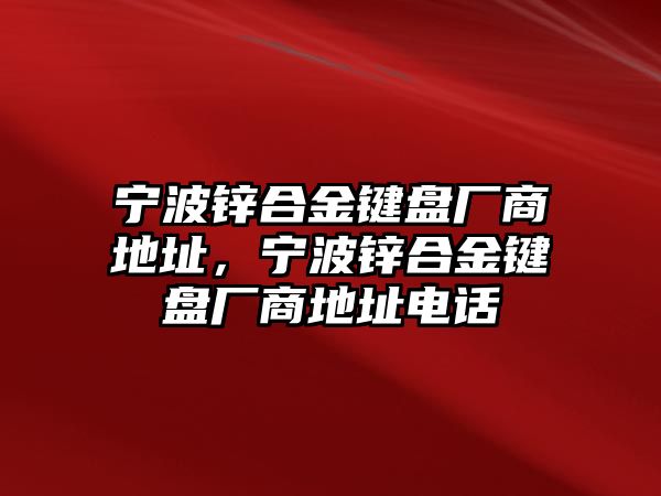 寧波鋅合金鍵盤廠商地址，寧波鋅合金鍵盤廠商地址電話