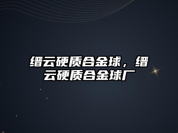 縉云硬質(zhì)合金球，縉云硬質(zhì)合金球廠