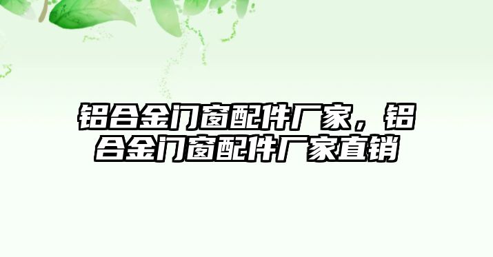 鋁合金門窗配件廠家，鋁合金門窗配件廠家直銷